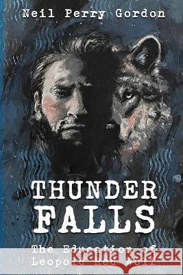 Thunder Falls: The Education of Leopold Red Wolf Neil Perry Gordon   9798987563205