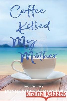 Coffee Killed My Mother Donna Stramella   9798987564653 Quill Hawk Publishing