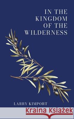 In the Kingdom of the Wilderness Larry Kimport 9798987615980 In the Name Publishing