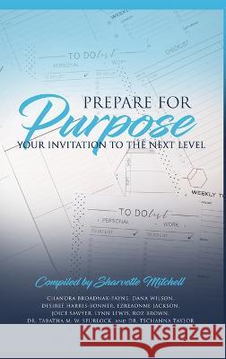 Prepare for Purpose: Your Invitation to the Next Level Sharvette Mitchell   9798987619704 Mitchell Productions, LLC