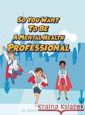 So You Want To Be A Mental Health Professional Roberto Jimenez   9798987622858 R. R. Bowker