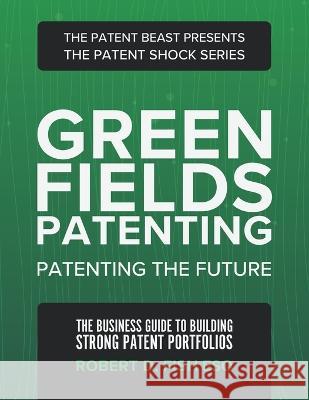 Green Fields Patenting: Patenting the Future Robert D Fish Esq   9798987641507 Fish IP Law