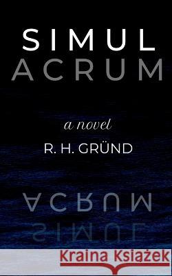 Simulacrum R H Grund   9798987645826 R. H. Grund Works