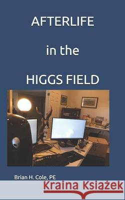 AFTERLIFE in the HIGGS FIELD Patti Cole Brian H Cole  9798987660904 Brian H. Cole