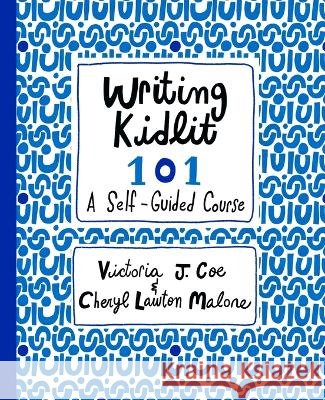 Writing Kidlit 101: A Self-Guided Course Coe, Victoria J., Malone, Cheryl Lawton 9798987666548 Write on Productions