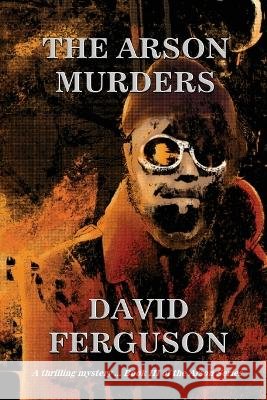 The Arson Murders David Ferguson   9798987667828 Ironclad Publishers