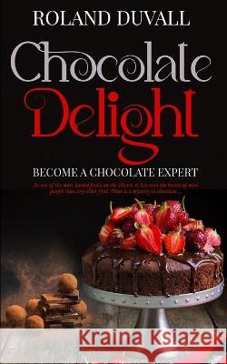 Chocolate Delight: Become a Chocolate Expert Roland Duvall   9798987675960 Royal Hawaiian Press