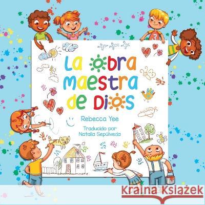 La obra maestra de Dios Natalia Sepulveda Rebecca Yee  9798987714355