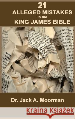 21 Alleged Mistakes in the King James Bible: For Example: Conies, Brass, and Easter Jack a Moorman   9798987719527 Old Paths Publications, Inc