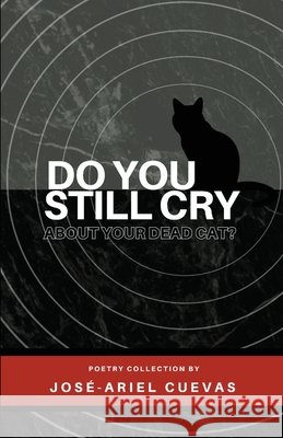 Do You Still Cry About Your Dead Cat? Cuevas, José-Ariel, Alvarez, Rosanna 9798987741733