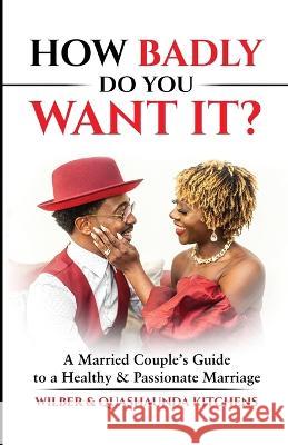 How Badly Do You Want It? Quashaunda Kitchens Wilber Kitchens  9798987751008 Quashaunda Kitchens