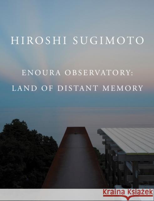 Hiroshi Sugimoto: Enoura Observatory: Land of Distant Memory  9798987784549 Mw Editions