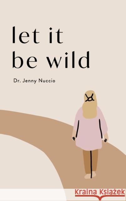 Let it Be Wild: Stepping into the Unknown and Finding a Home Dr Jenny Nuccio   9798987792032 Imani Collective