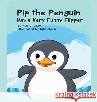 Pip the Penguin Has a Very Funny Flipper Kyli D Gray Mfshobaru  9798987804353 Gray Rose Publishing