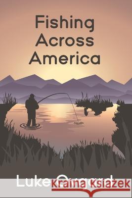 Fishing Across America Marcus Moss Emily Hanson Zach Alley 9798987811511 Caughtovgard