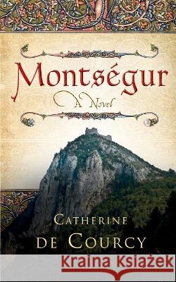 Montsegur - A Novel Catherine De Courcy   9798987827567 Flower of Life Press