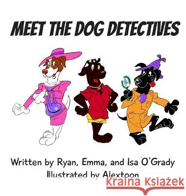 Meet the Dog Detectives Ryan O'Grady Emma O'Grady  9798987828328 Emma Ogrady