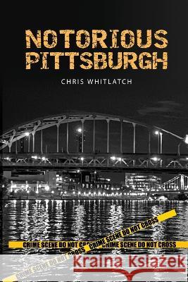 Notorious Pittsburgh Chris Whitlatch Joe Wos  9798987863206 Christopher Whitlatch