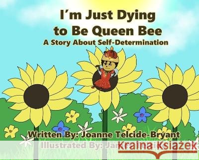 I'm Just Dying to Be Queen Bee Joanne Telcide-Bryant James Telcide  9798987869703 Josh & Nellys, LLC