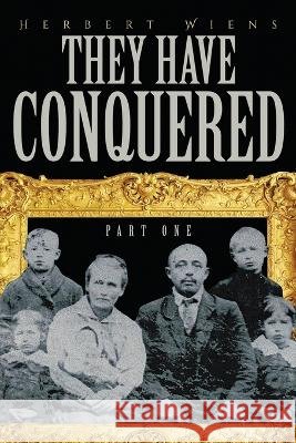 They Have Conquered Part One Herbert Wiens   9798987879627 H.P. Waterhouse Publishing