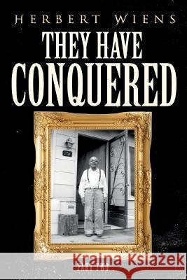They Have Conquered Part Two Herbert Wiens   9798987879634 H.P. Waterhouse Publishing