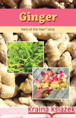 Ginger: Herb of the Year 2023 Kathleen Connole International Herb Association  9798987895900 International Herb Association