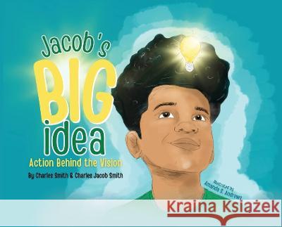 Jacob's Big Idea: Action Behind the Vision Charles Smith Charles J Smith  9798987896129 Redbird Publishing House LLC