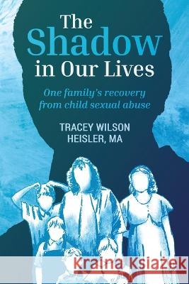 The Shadow in Our Lives Tracey Wilson Heisler   9798987898406 Tracey Wilson Heisler, Ma