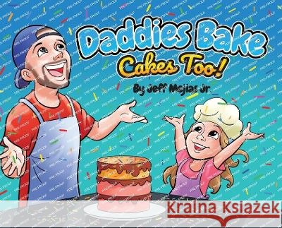 Daddies Bake Cakes Too! Jeff Mejias, Jr   9798987899502