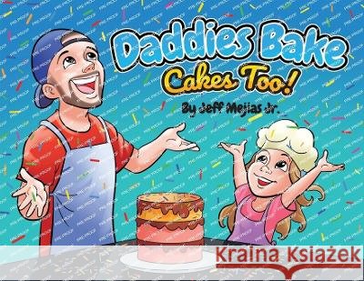 Daddies Bake Cakes Too! Jeff Mejias, Jr   9798987899519