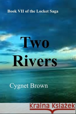 Two Rivers: Book VII of the Locket Saga: Two Rivers Cygnet Brown 9798987915349