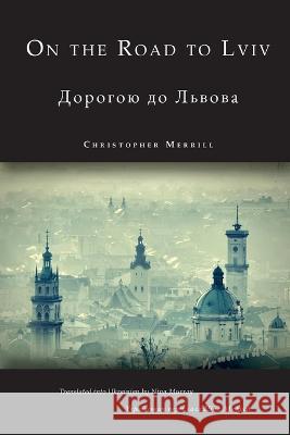 On the Road to Lviv Christopher Merrill Nina Murray  9798987924136 Arrowsmith Press