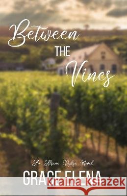 Between the Vines: A Small Town Romance Grace Elena   9798988032106