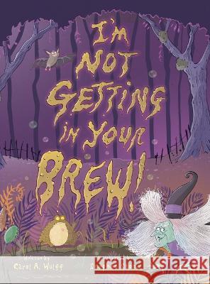 I'm Not Getting In Your Brew! Carol A Wulff   9798988039303 Carol A. Wulff