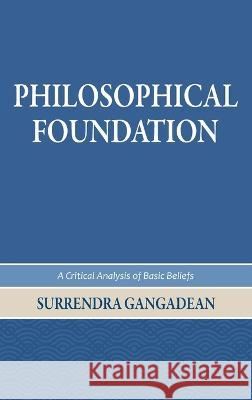 Philosophical Foundation: A Critical Analysis of Basic Beliefs, Second Edition Surrendra Gangadean   9798988039907 Public Philosophy Press