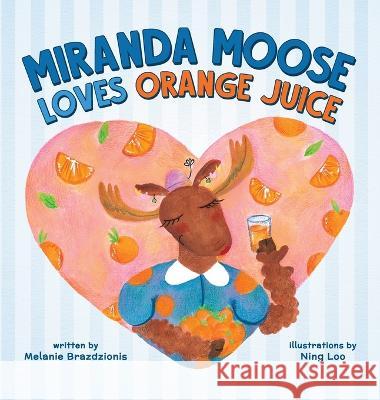 Miranda Moose Loves Orange Juice Melanie Brazdzionis Ning Loo Sunny Duran 9798988046004