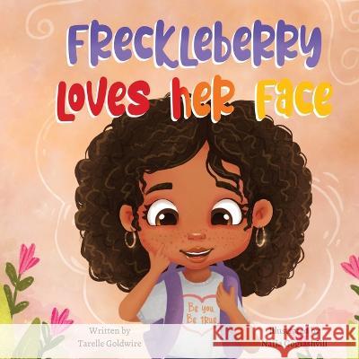 Freckleberry loves her face Tarelle Goldwire Natia Gogiashvili  9798988062714 Freckleberry LLC