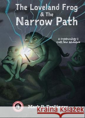 The Loveland Frog and the Narrow Path Mark D Trollinger   9798988082835 Myths and Malts Productions