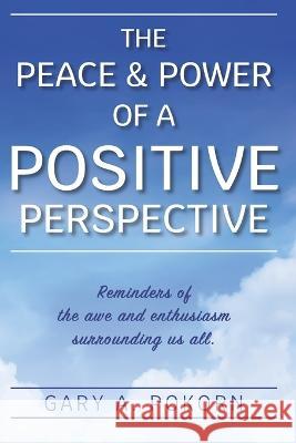 The Peace and Power of a Positive Perspective Gary A Pokorn   9798988086406 Penny or a Pound Publishing LLC