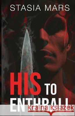 His to Enthrall Stasia Mars   9798988096214 Stasia Mars
