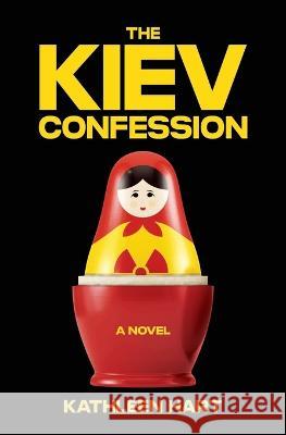 The Kiev Confession Kathleen Hart   9798988106708 Loring Lane Press