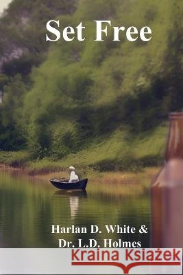 Set Free Harlan D White L D Holmes  9798988113706 Jarretts Publishing House