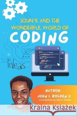 John B. and the Wonderful World of Coding John I Bolden John F Bolden  9798988134602