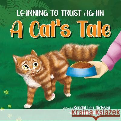 Learning To Trust Again: A Cat's Tale Kendal Lou Dickson Tamar Blaauw  9798988147411 Kendal Lou Dickson