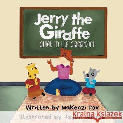 Jerry the Giraffe: Quiet in the Classroom! Jaylin Monroe Makenzi K Fox  9798988163213