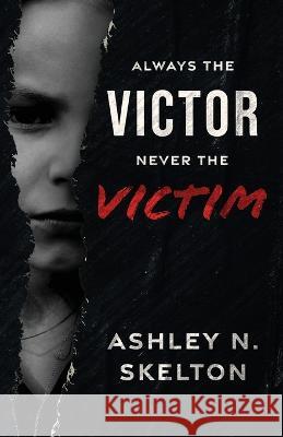 Always the Victor Never the Victim Ashley N Skelton   9798988165200 Self-Publisher