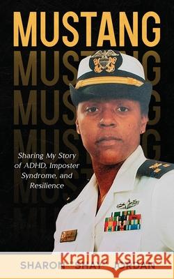 Mustang: Sharing My Story of ADHD, Imposter Syndrom, and Resilience Sharon Jordan   9798988184102 Ellasal Press
