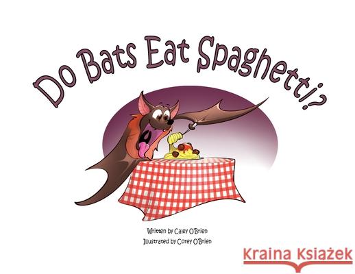 Do Bats Eat Spaghetti? Caley O'Brien, Corey O'Brien 9798988187356