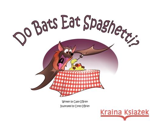 Do Bats Eat Spaghetti? Caley O'Brien, Corey O'Brien 9798988187363