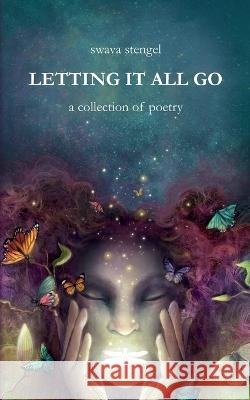 Letting It All Go: A Collection of Poetry Swava Stengel   9798988193210